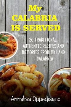 portada My Calabria is served: 20 Traditional, Authentic Recipes and Memories from my place - Calabria (en Inglés)
