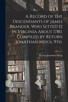 portada A Record of the Descendants of James Brander, Who Setted [!] in Virginia About 1780. Compiled by Return Jonathan Meigs, 9th.