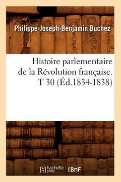 portada Histoire Parlementaire de la Révolution Française. T 30 (Éd.1834-1838) (in French)