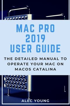 portada Mac Pro 2019 User Guide: The Detailed Manual to Operate Your Mac on MacOS Catalina (en Inglés)