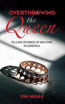 portada Overthrowing the Queen: Telling Stories of Welfare in America (en Inglés)