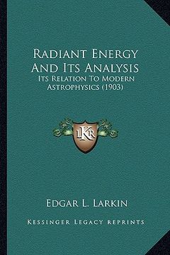 portada radiant energy and its analysis: its relation to modern astrophysics (1903) (en Inglés)