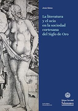portada La Literatura y el Ocio en la Sociedad Cortesana del Siglo de oro (Estudios Filológicos, 350)