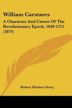 portada william carstares: a character and career of the revolutionary epoch, 1649-1715 (1874) (en Inglés)