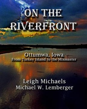 portada On the Riverfront: Ottumwa, Iowa From Turkey Island to the Mixmaster (en Inglés)