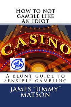 portada How to not gamble like an idiot: A blunt guide to sensible gambling (en Inglés)
