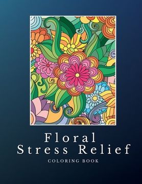 portada Floral Stress Relief: Mandala Style Coloring Book: Discover Serenity, Unleash Imagination, and Find Balance through Intricate Coloring (en Inglés)