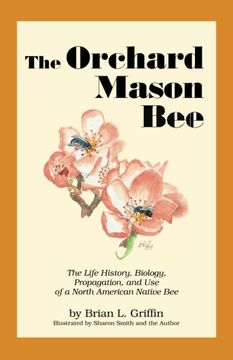 portada The Orchard Mason Bee: The Life History, Biology, Propagation, and Use of a North American Native Bee (en Inglés)