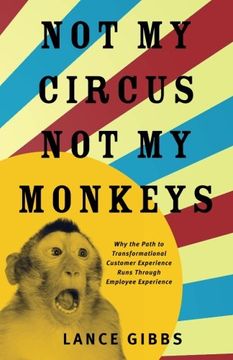 portada Not my Circus, not my Monkeys: Why the Path to Transformational Customer Experience Runs Through Employee Experience (en Inglés)
