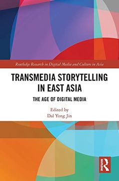 portada Transmedia Storytelling in East Asia: The age of Digital Media (Routledge Research in Digital Media and Culture in Asia) (in English)