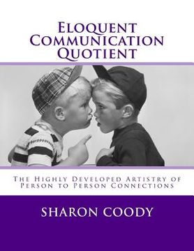 portada Eloquent Communication Quotient: The Highly Developed Artistry of Person to Person Connections (en Inglés)