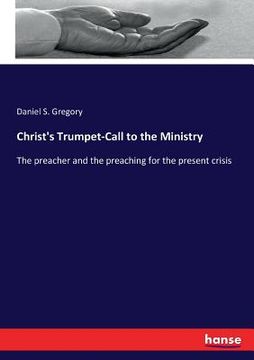 portada Christ's Trumpet-Call to the Ministry: The preacher and the preaching for the present crisis (en Inglés)
