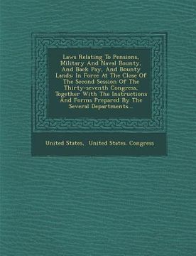 portada Laws Relating to Pensions, Military and Naval Bounty, and Back Pay, and Bounty Lands: In Force at the Close of the Second Session of the Thirty-Sevent (en Inglés)