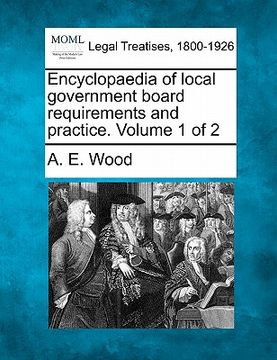 portada encyclopaedia of local government board requirements and practice. volume 1 of 2 (en Inglés)