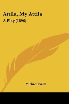 portada attila, my attila: a play (1896) (in English)