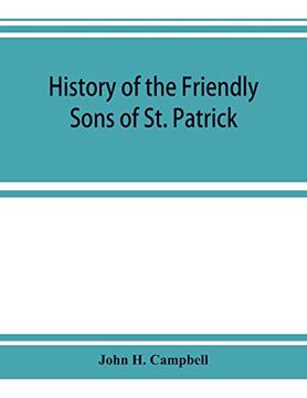 portada History of the Friendly Sons of st. Patrick and of the Hibernian Society for the Relief of Emigrants From Ireland: March 17, 1771-March 17, 1892 (en Inglés)