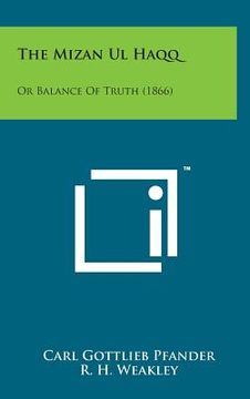 portada The Mizan UL Haqq: Or Balance of Truth (1866) (en Inglés)