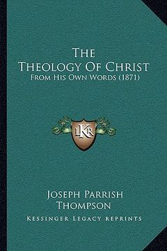 portada the theology of christ: from his own words (1871) (en Inglés)