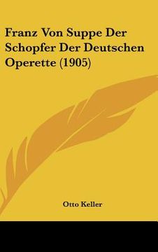 portada Franz Von Suppe Der Schopfer Der Deutschen Operette (1905) (en Alemán)