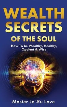 portada Wealth Secrets of The Soul: How to Be Wealthy, Healthy, Opulent & Wise! (en Inglés)