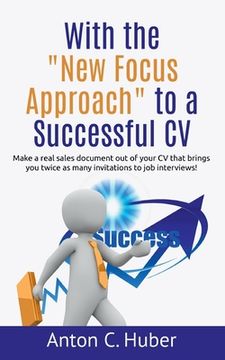 portada With the new Focus Approach to a Successful cv: Make a Real Sales Document out of Your cv That Brings you Twice as Many Invitations to job Interviews! [Soft Cover ] (en Inglés)