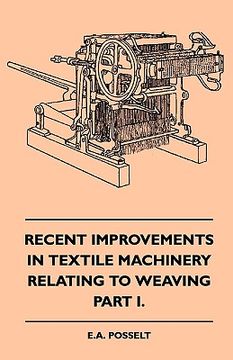 portada recent improvements in textile machinery relating to weaving - part i. (en Inglés)