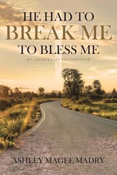 portada He Had to Break Me to Bless Me: My Journey of Restoration (en Inglés)