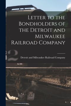 portada Letter to the Bondholders of the Detroit and Milwaukee Railroad Company [microform] (en Inglés)