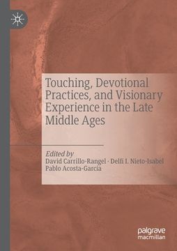 portada Touching, Devotional Practices, and Visionary Experience in the Late Middle Ages (en Inglés)