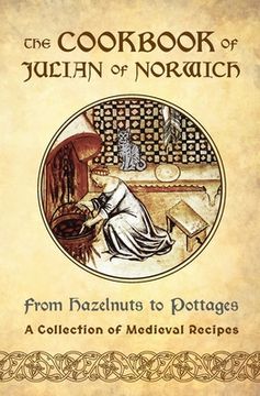 portada The Cookbook of Julian of Norwich: From Hazelnuts to Pottages (a Collection of Medieval Recipes) (in English)