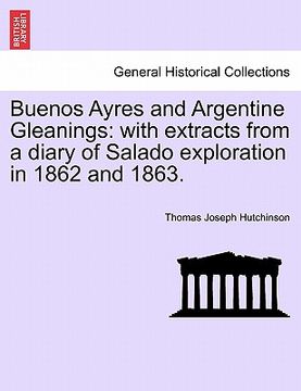 portada buenos ayres and argentine gleanings: with extracts from a diary of salado exploration in 1862 and 1863. (in English)