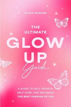 portada The Ultimate Glow up Guide: A Guide to Self Growth, Self Care, and Becoming the Best Version of you (Women Empowerment Book, Self-Esteem) (en Inglés)
