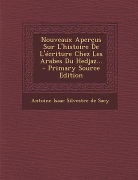 portada Nouveaux Apercus Sur L'Histoire de L'Ecriture Chez Les Arabes Du Hedjaz... - Primary Source Edition (en Francés)