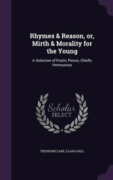 portada Rhymes & Reason, or, Mirth & Morality for the Young: A Selection of Poetic Pieces, Chiefly Humourous (en Inglés)