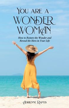 portada You are a WONDER WOMAN: How to Restore the Wonder and Reveal the Hero in Your Life (en Inglés)