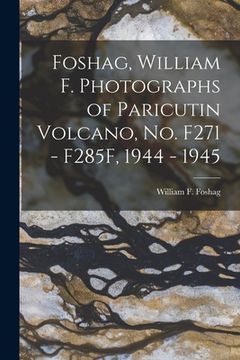 portada Foshag, William F. Photographs of Paricutin Volcano, No. F271 - F285F, 1944 - 1945