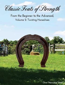 portada Classic Feats of Strength From the Beginner to the Advanced, Volume 2: Twisting Horseshoes (en Inglés)