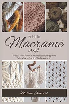portada Guide to Macramé Craft: Practical Projects With Simple Macrame Ideas for Beginners Who Want to Practice This Beautiful Art (en Inglés)