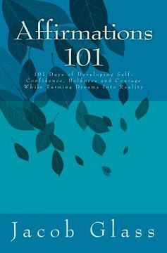 portada Affirmations 101: 101 Days of Developing Self-confidence, Boldness and Courage While Turning Dreams Into Reality (en Inglés)