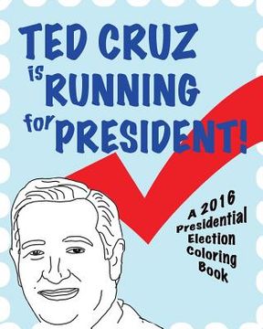 portada Ted Cruz is Running for President!: A 2016 Presidential Election Coloring Book (en Inglés)