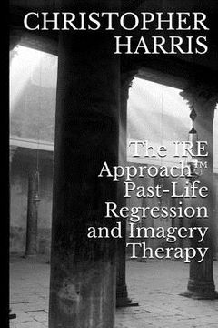 portada The IRE Approach(TM) Past-Life Regression and Imagery Therapy