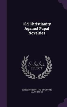 portada Old Christianity Against Papal Novelties (en Inglés)