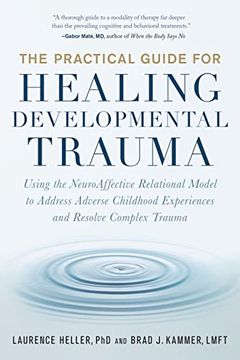 portada The Practical Guide for Healing Developmental Trauma: Using the Neuroaffective Relational Model to Address Adverse Childhood Experiences and Resolve Complex Trauma (en Inglés)