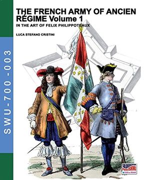 portada The french army of Ancien Régime. In the art of Felix Philippoteaux. Ediz. illustrata: 1 (Soldiers, weapons & uniforms)