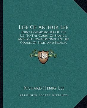 portada life of arthur lee: joint commissioner of the u.s. to the court of france, and sole commissioner to the courts of spain and prussia (1829) (en Inglés)