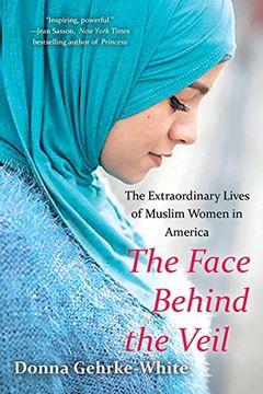 portada The Face Behind the Veil: The Extraordinary Lives of Muslim Women in America (in English)