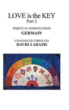 portada Love Is the Key, Part 2: Spiritual Wisdom from Germain Channeled Through David J Adams (en Inglés)