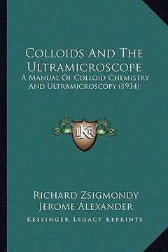 portada colloids and the ultramicroscope: a manual of colloid chemistry and ultramicroscopy (1914) (en Inglés)