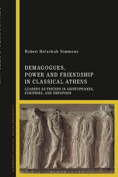 portada Demagogues, Power and Friendship in Classical Athens: Leaders as Friends in Aristophanes, Euripides, and Xenophon 