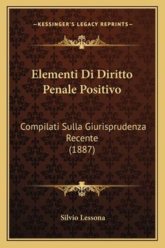 portada Elementi Di Diritto Penale Positivo: Compilati Sulla Giurisprudenza Recente (1887) (en Italiano)